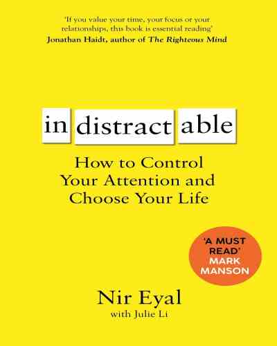 Indistractable How to Control Your Attention and Choose Your Life by Nir Eyal