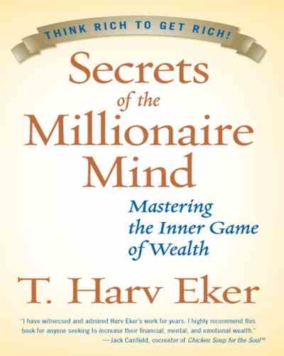 Secrets of the Millionaire Mind: Think Rich to Get Rich! by T. Harv Eker