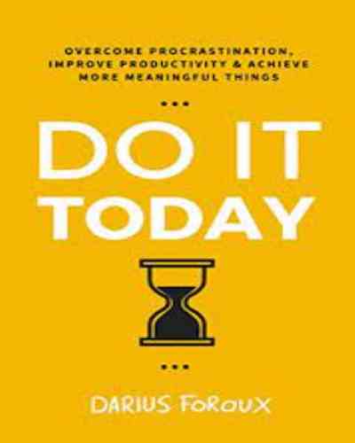 DO IT TODAY BY Darius Foroux